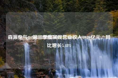 森源电气：第三季度实现营业收入19.26亿元，同比增长5.48%