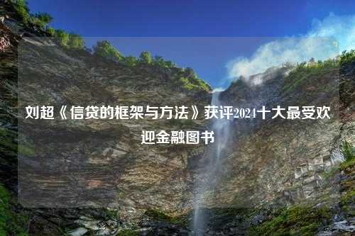 刘超《信贷的框架与方法》获评2024十大最受欢迎金融图书