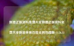 新澳正版资料免费大全新澳正版资料免费大全新浪体育百度全网热搜版v11.26.13.32