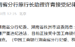 中国工商银行湖南省分行原行长助理许青接受纪律审查和监察调查