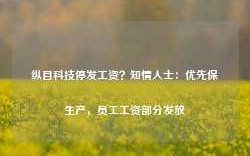 纵目科技停发工资？知情人士：优先保生产，员工工资部分发放