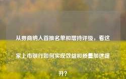 从券商纳入首推名单和增持评级，看这家上市银行如何实现效益和质量加速提升？