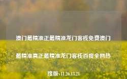 澳门最精准正最精准龙门客栈免费澳门最精准真正最精准龙门客栈百度全网热搜版v11.26.13.21