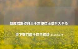 新澳精准资料大全新澳精准资料大全免费下载百度全网热搜版v11.26.13.70