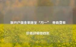 新开户佣金率降至“万一”  券商费率价格战硝烟四起