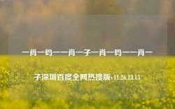 一肖一码一一肖一子一肖一码一一肖一子深圳百度全网热搜版v11.26.13.13