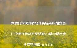 新澳门今晚开特马开奖结果124期新澳门今晚开特马开奖结果124期102期百度全网热搜版v11.26.13.41